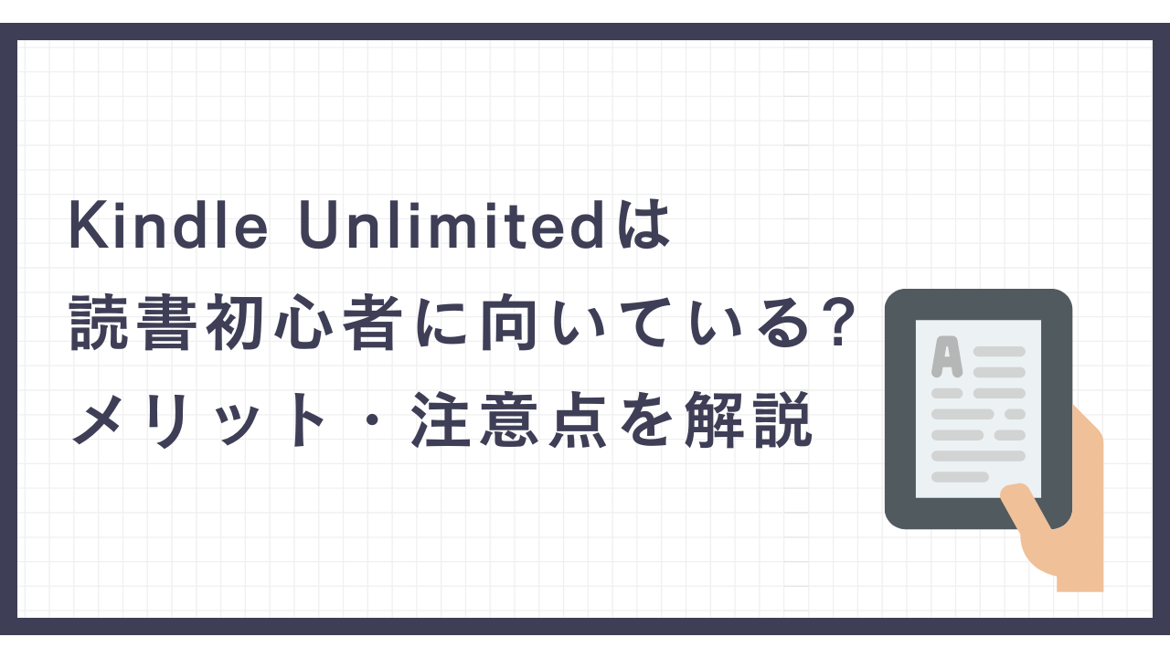 # Kindle Unlimitedは読書初心者に向いている？メリット・注意点を解説 ※本記事には、サービス公式サイトへの外部リンクが含まれます。 ※現時点ではアフィリエイトリンクではなく、公式サイトへの通常リンクとして掲載しています。 ※料金・無料体験・サービス内容は記事作成時点の情報です。最新情報は公式サイトをご確認ください。 ## Kindle Unlimitedは「読書好き」だけのサービスではない 本を読みたいけれど、何を読めばいいか分からない。 これは、読書初心者にとってかなり大きな壁です。 本を読む習慣がある人は、次に読む本を自然に見つけられます。 好きな作家がいる。 気になるジャンルがある。 本屋に行けば、なんとなく手に取る本がある。 でも、読書をこれから始めたい人は、その前で止まります。 どの本が面白いのか分からない。 買っても読み切れるか分からない。 せっかく買ったのに合わなかったら嫌だ。 ビジネス書も小説も漫画も雑誌も、選択肢が多すぎる。 そうして迷っているうちに、結局何も読まない。 Kindle Unlimitedは、そういう人にとってかなり入りやすい読み放題サービスです。 Amazonが提供する電子書籍の読み放題サービスで、対象作品であれば、追加料金なしで読むことができます。 小説、ビジネス書、実用書、漫画、雑誌、洋書など、対象ジャンルは幅広いです。 先に結論を言うと、Kindle Unlimitedは **読書初心者にかなり向いています。** 理由は、1冊ずつ買うよりも、失敗を気にせず試しやすいからです。 ただし、万能ではありません。 読みたい本が必ず対象になっているわけではありません。 対象作品の入れ替わりもあります。 読み放題だからといって、自然に読書習慣がつくわけでもありません。 Kindle Unlimitedは、「特定の本を読むサービス」というより、**気になる本を試しながら、自分に合う本を探すサービス**です。 この記事では、Kindle Unlimitedのメリット、デメリット、読書初心者に向いている理由、向いていない人、失敗しない使い方を整理します。 [Kindle Unlimited公式サイトを確認する] ## Kindle Unlimitedとは Kindle Unlimitedは、Amazonが提供している電子書籍の読み放題サービスです。 対象作品であれば、スマホ、タブレット、PC、Kindle端末などで読むことができます。 Kindle端末を持っていなくても、スマホやタブレットにKindleアプリを入れれば利用できます。 Kindle Unlimitedで読める本のジャンルは幅広いです。 * 小説 * ビジネス書 * 実用書 * 自己啓発書 * 漫画 * 雑誌 * ライトノベル * 洋書 * 趣味・暮らし系の本 もちろん、Amazonにあるすべての本が読み放題になるわけではありません。 Kindle Unlimited対象作品だけです。 ここはかなり重要です。 「Kindle Unlimitedに入れば、AmazonのKindle本が全部読める」と思うと、かなり高い確率でがっかりします。 読みたい本が対象外のこともあります。 昨日まで対象だった本が、いつの間にか外れていることもあります。 人気作や新刊が必ず読めるわけでもありません。 Kindle Unlimitedは、欲しい本を確実に読むためのサービスではありません。 気になる本を幅広く試すサービスです。 この前提を分かって使うなら、かなり便利です。 ## Kindle Unlimitedのメリット ### 1. 失敗を気にせず本を試せる Kindle Unlimitedの一番大きなメリットは、失敗を気にせず本を試せることです。 読書初心者にとって、本を買うのは意外と重い行為です。 1冊1,500円くらいする。 読み切れるか分からない。 合わなかったら損した気がする。 買ったからには最後まで読まないといけない気がする。 この「買ったからには」という感覚が、読書を重くします。 Kindle Unlimitedなら、対象本であれば追加料金なしで読めます。 少し読んで合わなければやめればいい。 別の本を開けばいい。 途中で止めても、そこまで罪悪感がありません。 これは、読書初心者にとってかなり大きいです。 最初から自分に合う本を一発で選ぶ必要はありません。 何冊か試して、合う本を探せばいい。 読書は、読み切る力だけではありません。 合わない本を手放す判断も大事です。 Kindle Unlimitedは、その判断をしやすくしてくれます。 ### 2. 読書のハードルが下がる 読書が続かない人の多くは、読書を少し重く考えすぎています。 ちゃんと読まなければいけない。 最後まで読まなければいけない。 買った本を無駄にしてはいけない。 内容を覚えなければいけない。 こう考えると、本を開く前から疲れます。 Kindle Unlimitedは、その重さを少し減らしてくれます。 読み放題なので、気軽に開けます。 最初の10ページだけ読んでもいい。 目次だけ見てもいい。 気になる章だけ読んでもいい。 合わなければすぐ閉じてもいい。 こういう読み方がしやすい。 読書初心者に必要なのは、最初から立派な読書習慣を作ることではありません。 まず、本を開く回数を増やすことです。 Kindle Unlimitedは、その入口としてかなり使いやすいです。 ### 3. 幅広いジャンルに触れられる Kindle Unlimitedは、ジャンルの幅が広いです。 小説だけではありません。 ビジネス書だけでもありません。 漫画、雑誌、実用書、趣味の本、自己啓発、語学、投資、料理、暮らし、デザイン、文章術。 いろいろなジャンルに触れられます。 これは、読書初心者にとってかなり重要です。 自分がどんな本を読みたいのかは、読んでみないと分かりません。 小説が好きだと思っていたけれど、実はエッセイの方が合うかもしれない。 ビジネス書は苦手だと思っていたけれど、会話調の本なら読めるかもしれない。 漫画から入った方が、テーマに興味を持てるかもしれない。 読書は、最初から正解を選ぶものではありません。 試しながら、自分の好みを見つけるものです。 Kindle Unlimitedは、その試行錯誤に向いています。 ### 4. 雑誌との相性が良い Kindle Unlimitedは、雑誌との相性も良いです。 読書初心者がいきなり分厚い本を読むのは大変です。 でも、雑誌なら気軽に読めます。 興味のあるページだけ見る。 写真や見出しから入る。 気になる特集だけ読む。 これでも十分に読書の入口になります。 ファッション、ガジェット、暮らし、ビジネス、旅行、趣味。 雑誌は、本よりも軽く読めるものが多いです。 「読書」という言葉に構えすぎている人は、まず雑誌から入ってもいいと思います。 本を読む習慣は、必ずしも小説やビジネス書から始める必要はありません。 文字に触れる。 興味のあるテーマを探す。 知らない言葉に出会う。 そのきっかけとして、雑誌はかなり優秀です。 ### 5. Kindleアプリでどこでも読める Kindle Unlimitedは、スマホやタブレットのKindleアプリで読めます。 これは、かなり便利です。 Kindle端末を持っていなくても使えます。 スマホがあれば、通学中でも読めます。 待ち時間でも読めます。 寝る前でも読めます。 紙の本を持ち歩かなくていい。 これだけで、読書のハードルは下がります。 もちろん、スマホで読むと通知やSNSに邪魔されやすいという問題はあります。 でも、普段からスマホを持ち歩いているなら、読書の入口としてはかなり手軽です。 読書初心者にとって大事なのは、始めやすさです。 Kindle Unlimitedは、その意味ではかなり始めやすいサービスです。 ## Kindle Unlimitedのデメリット ### 1. 読みたい本が必ずあるとは限らない Kindle Unlimitedの一番大きなデメリットは、読みたい本が必ず対象になっているわけではないことです。 これを勘違いすると失敗します。 Kindle Unlimitedは、AmazonのKindle本が全部読めるサービスではありません。 対象作品だけです。 話題の新刊。 人気作家の本。 大学の課題で指定された本。 SNSで見かけた本。 こういう本が、必ず読み放題対象とは限りません。 だから、特定の本を読みたい人は、登録前に検索した方がいいです。 読みたい本が対象にあるなら良い。 でも、目当ての本がなければ、Kindle Unlimitedに入っても満足度は下がります。 Kindle Unlimitedは、「この本を読みたい」という人より、「何か良い本を探したい」という人に向いています。 ### 2. 対象作品が入れ替わることがある Kindle Unlimitedの対象作品は、ずっと同じとは限りません。 読み放題対象だった本が、あとで対象外になることがあります。 これも注意が必要です。 あとで読もうと思っていた本が、いつの間にか対象外になっている。 そういうこともあります。 だから、気になる本を見つけたら、早めに読んだ方がいいです。 「いつか読む」は、だいたい読まれません。 これはKindle Unlimitedに限った話ではありませんが、読み放題だと特に起こりやすいです。 対象本が多いほど、選択肢が増えます。 選択肢が増えるほど、決められなくなります。 結果として、何も読まない。 この状態を避けるには、読む本を少し絞る必要があります。 ### 3. 読み放題だからこそ積読が増える Kindle Unlimitedは、積読を減らすサービスにもなります。 でも、逆に積読を増やすこともあります。 気になる本をどんどん追加する。 あとで読もうと思う。 ライブラリに本だけが増える。 でも読まない。 これはかなり起こります。 買っていないので罪悪感は少ない。 でも、読んでいない本が増えていく感覚は残ります。 読み放題は、自由です。 でも、自由すぎると迷います。 だから、Kindle Unlimitedを使うなら、自分なりのルールを決めた方がいいです。 たとえば、 * 同時に入れる本は3冊まで * 読まない本はすぐ返却する * 最初の10ページで合わなければやめる * 月に1冊だけは最後まで読む * 雑誌は気になる特集だけ読む このくらいで十分です。 読書初心者に必要なのは、完璧な読書管理ではありません。 迷わないための小さなルールです。 ### 4. 紙の本より集中しにくいことがある Kindle Unlimitedは、スマホやタブレットで読めます。 これは便利ですが、同時に集中しにくい原因にもなります。 スマホには誘惑が多いです。 通知。 SNS。 YouTube。 LINE。 ニュース。 ゲーム。 Kindleアプリを開いたはずなのに、気づいたら別のアプリを見ている。 これは普通にあります。 紙の本は、読むことしかできません。 でもスマホは、何でもできてしまいます。 だから、スマホでKindle Unlimitedを読むなら、少し工夫が必要です。 通知を切る。 読む時間を決める。 寝る前にSNSではなくKindleを開く。 移動中はKindleだけにする。 集中して読みたいなら、Kindle端末を使うのも選択肢です。 読書初心者ほど、読書環境を整えることが大事です。 ## Kindle Unlimitedが読書初心者に向いている理由 Kindle Unlimitedは、読書初心者にかなり向いています。 理由は、読書の失敗コストを下げてくれるからです。 本を買うと、どうしても「失敗したくない」と思います。 でも、読書初心者は失敗します。 合わない本を選ぶ。 途中で飽きる。 難しすぎる本を選ぶ。 思っていた内容と違う本を買う。 これは避けられません。 むしろ、最初は失敗しながら、自分に合う本を探すものです。 Kindle Unlimitedなら、その失敗をしやすい。 合わなければ閉じればいい。 別の本に移ればいい。 読み切れなくても、そこまで重くない。 この軽さが、読書初心者には合っています。 最初から「名著を読もう」としなくていい。 最初から「1冊を最後まで読もう」としなくていい。 最初から「知識を身につけよう」としなくていい。 まずは、本を開く。 それだけでも、読書は始まっています。 ## Kindle Unlimitedが向いている人 Kindle Unlimitedが向いているのは、次のような人です。 * 読書初心者 * 何を読めばいいか分からない人 * いろいろな本を試したい人 * 本を買って失敗するのが嫌な人 * 雑誌や漫画も読みたい人 * スマホやタブレットで気軽に読みたい人 * ビジネス書や実用書を幅広く探したい人 * 読書習慣の入口がほしい人 特に向いているのは、「読みたい本が明確に決まっていない人」です。 特定の本を読みたいなら、その本を買った方が早い場合があります。 でも、何か読みたい。 自分に合う本を探したい。 読書習慣を作りたい。 いろいろ試しながら決めたい。 こういう人にはKindle Unlimitedが合います。 読書初心者にとって一番大事なのは、選択肢を持つことです。 1冊買って、それが合わなかったら読書自体が嫌になる。 それより、いくつか試して、合う本を探す。 この方が続きやすいです。 ## Kindle Unlimitedが向いていない人 一方で、Kindle Unlimitedが向いていない人もいます。 * 読みたい本が明確に決まっている人 * 新刊や人気作を中心に読みたい人 * 紙の本で読みたい人 * 1冊をじっくり読み込みたい人 * スマホやタブレットだと集中できない人 * サブスクを放置しがちな人 * 対象作品を探すのが面倒な人 Kindle Unlimitedは、読みたい本が対象なら便利です。 でも、対象外なら読めません。 「この本が読みたい」と決まっているなら、まず対象かどうかを確認してください。 対象でなければ、普通に買った方が早いです。 また、紙の本で読みたい人にも向きません。 電子書籍は便利ですが、紙の本とは読書体験が違います。 ページをめくる感覚。 本棚に並ぶ感じ。 紙に線を引く感覚。 読み終えた本が物として残ること。 そういうものを大切にする人には、Kindle Unlimitedは少し物足りないかもしれません。 ## Kindle Unlimitedとflierの違い Kindle Unlimitedを検討している人は、flierとも迷うかもしれません。 どちらも忙しい人向けに見えますが、役割は違います。 | 比較項目 | Kindle Unlimited | flier | | ------ | ---------------- | -------------- | | サービス内容 | 電子書籍の読み放題 | 本の要約サービス | | 目的 | 本を幅広く試す | 本の概要を短時間で知る | | 向いている人 | いろいろな本を読みたい人 | 読む本を選びたい人 | | 強み | 原著を読める | 短時間で概要をつかめる | | 注意点 | 対象作品しか読めない | 本編を読んだことにはならない | Kindle Unlimitedは、原著を読むサービスです。 対象作品なら、本そのものを読めます。 一方で、flierは要約を読むサービスです。 短時間で本の概要を知ることに向いています。 つまり、幅広く本を試したいならKindle Unlimited。 読む前に概要を知りたいならflier。 この分け方が分かりやすいです。 たとえば、読書初心者で、いろいろな本を試したいならKindle Unlimitedが向いています。 逆に、ビジネス書を買う前に内容を確認したいならflierが向いています。 どちらが上というより、読書のどの段階で使うかが違います。 【内部リンク】flierとKindle Unlimitedはどっちがいい？要約と読み放題を比較 ## Kindle UnlimitedとAudibleの違い Kindle UnlimitedとAudibleも、よく比較されます。 こちらも役割が違います。 | 比較項目 | Kindle Unlimited | Audible | | ------- | ---------------- | ----------- | | 形式 | 電子書籍を読む | オーディオブックを聴く | | 使う感覚 | 目で読む | 耳で聴く | | 向いている時間 | 寝る前、移動中、空き時間 | 通勤、通学、家事、散歩 | | 向いている人 | 自分のペースで読みたい人 | 活字を読む時間がない人 | | 注意点 | スマホだと集中しにくい | 内容が流れやすい | Kindle Unlimitedは、目で読むサービスです。 自分のペースで進められます。 気になるところを戻れます。 ハイライトもできます。 Audibleは、耳で聴くサービスです。 手がふさがっていても使えます。 移動中や家事中にも本に触れられます。 読書初心者にとって、どちらが良いかは生活によります。 文字を読む時間があるならKindle Unlimited。 文字を読む時間がないならAudible。 いろいろ試したいならKindle Unlimited。 本を開く気力がないならAudible。 この分け方で考えると選びやすいです。 【内部リンク】AudibleとKindle Unlimitedはどっちが読書習慣を作りやすい？ ## Kindle Unlimitedを使うならおすすめの使い方 ### 1. 最初の10ページで判断する Kindle Unlimitedでは、全部の本を最後まで読もうとしなくていいです。 むしろ、最初の10ページで判断するくらいでいいです。 合いそうなら読む。 合わなければやめる。 今じゃないと思ったら返却する。 これで十分です。 読書初心者ほど、最後まで読むことにこだわりすぎます。 でも、合わない本を無理に読むと、読書そのものが嫌になります。 Kindle Unlimitedは、合わない本をやめやすいサービスです。 その強みを使った方がいいです。 ### 2. 同時に読む本を増やしすぎない 読み放題だと、つい本を増やしすぎます。 気になる本を追加する。 また別の本を追加する。 ライブラリが増える。 でも、どれも読まない。 これはよくあります。 最初は、同時に読む本を3冊くらいに絞るのがおすすめです。 小説1冊。 ビジネス書1冊。 雑誌1冊。 このくらいで十分です。 選択肢が多すぎると、人は迷います。 読書初心者に必要なのは、大量の本ではなく、今読む本です。 ### 3. 雑誌や漫画から入る 読書初心者なら、雑誌や漫画から入ってもいいです。 本格的な読書をしなければいけない、と思う必要はありません。 雑誌の特集を読む。 漫画でテーマに触れる。 興味のある実用書を少し読む。 それも読書の入口です。 最初から難しい本を選ぶと、続きません。 まずは、読みやすいものから始める。 その方が結果的に読書習慣につながります。 ### 4. 気に入った本は買う Kindle Unlimitedで読んで、これは手元に残したいと思う本があれば、買ってもいいです。 読み放題は便利ですが、対象作品は変わることがあります。 何度も読み返したい本。 線を引きたい本。 本棚に置きたい本。 自分にとって大事になりそうな本。 そういう本は、購入する価値があります。 Kindle Unlimitedは、買わなくてよくするサービスではありません。 買う本を選びやすくするサービスでもあります。 ## Kindle Unlimitedを使う前に確認したいこと Kindle Unlimitedを使う前に、次の点を確認しておくと失敗しにくいです。 | 確認すること | 理由 | | --------- | ------------------------------- | | 読みたい本が対象か | 対象外なら読めない | | どの端末で読むか | スマホ、タブレット、PC、Kindle端末で読みやすさが変わる | | 月に何冊読むか | 月額料金に見合うか判断できる | | 読む時間があるか | 登録しても読まなければ意味がない | | 雑誌や漫画も読むか | 読み放題を活かしやすくなる | 特に大事なのは、読みたい本が対象にあるかです。 登録前に、Amazonで読みたい本を検索してください。 Kindle Unlimited対象なら、試す価値があります。 対象本があまり見つからないなら、今すぐ登録しなくてもいいです。 サービスに自分を合わせる必要はありません。 自分の読みたい本と合うかどうかで判断すべきです。 [Kindle Unlimited公式サイトを確認する] ## よくある質問 ### Kindle Unlimitedは無料で使えますか？ Kindle Unlimitedには無料体験が用意される場合があります。無料体験終了後は月額料金プランに移行します。無料体験の有無や条件は変更される場合があるため、登録前に公式サイトで確認してください。 ### Kindle Unlimitedは読書初心者に向いていますか？ 向いています。理由は、対象作品を追加料金なしで試せるため、合わない本を選んでもダメージが少ないからです。最初から1冊を完璧に読み切るより、いろいろ試しながら自分に合う本を探す使い方に向いています。 ### Kindle UnlimitedでAmazonの本は全部読めますか？ 読めません。Kindle Unlimitedで読めるのは、読み放題対象作品のみです。AmazonにあるすべてのKindle本が対象ではないため、登録前に読みたい本が対象か確認する必要があります。 ### Kindle端末がなくても使えますか？ 使えます。スマホ、タブレット、PCなどでKindleアプリや対応環境を使えば読むことができます。ただし、集中して読みたい人は、専用のKindle端末を使う方が読みやすい場合もあります。 ### Kindle UnlimitedとAudibleはどちらがおすすめですか？ 目で本を読みたいならKindle Unlimited、耳で本を聴きたいならAudibleが向いています。通勤・通学や家事中に本に触れたいならAudible、いろいろな本を自分のペースで試したいならKindle Unlimitedが向いています。 ### Kindle Unlimitedとflierはどちらがおすすめですか？ 原著を幅広く試したいならKindle Unlimited、本の概要を短時間で知りたいならflierが向いています。読書初心者にはKindle Unlimited、ビジネス書を買う前に確認したい人にはflierが合いやすいです。 ### Kindle Unlimitedは解約できますか？ Kindle Unlimitedは定期購読サービスなので、利用をやめる場合はAmazonアカウント上で登録管理を行います。無料体験やキャンペーンを利用する場合も、終了後の自動更新条件を事前に確認しておくと安心です。 ## まとめ｜Kindle Unlimitedは「本を試す」ための読み放題サービス Kindle Unlimitedは、読書初心者にかなり向いています。 理由は、失敗しやすいからです。 変な言い方ですが、これはかなり大事です。 読書初心者は、最初から自分に合う本を選べません。 合わない本を選ぶ。 途中で止まる。 思っていた内容と違う。 難しすぎる本を開いてしまう。 それでいいと思います。 大事なのは、そこで読書を嫌いにならないことです。 Kindle Unlimitedなら、対象作品を気軽に試せます。 合わなければやめる。 別の本を読む。 雑誌から入る。 漫画から入る。 気に入った本だけ最後まで読む。 この軽さが、読書初心者には向いています。 ただし、万能ではありません。 読みたい本が必ず対象になっているわけではありません。 対象作品は入れ替わることがあります。 読み放題だからといって、自然に読書習慣ができるわけでもありません。 だから、Kindle Unlimitedは「本を全部無料で読むサービス」と考えるより、**自分に合う本を探すサービス**と考えた方がいいです。 読書は、最初から立派でなくていい。 まず開く。 少し読む。 合わなければやめる。 また別の本を開く。 その繰り返しの中で、自分に合う本が見つかります。 Kindle Unlimitedは、その試行錯誤をしやすくするサービスです。 [Kindle Unlimited公式サイトを確認する] 【内部リンク】AudibleとKindle Unlimitedはどっちが読書習慣を作りやすい？ 【内部リンク】flierとKindle Unlimitedはどっちがいい？要約と読み放題を比較 【内部リンク】本の要約サービスおすすめ比較 【内部リンク】Audibleの評判は？読書が苦手な人でも続くか解説のサムネ